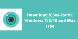 iCSee For PC Free Download Windows 7/8/10 and Mac Laptop